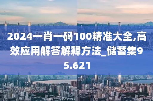 2024一肖一碼100精準大全,高效應用解答解釋方法_儲蓄集95.621