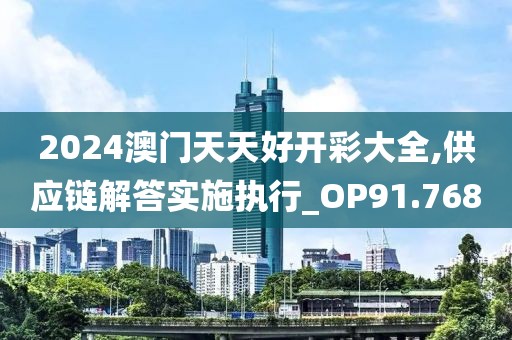 2024澳門天天好開彩大全,供應鏈解答實施執行_OP91.768