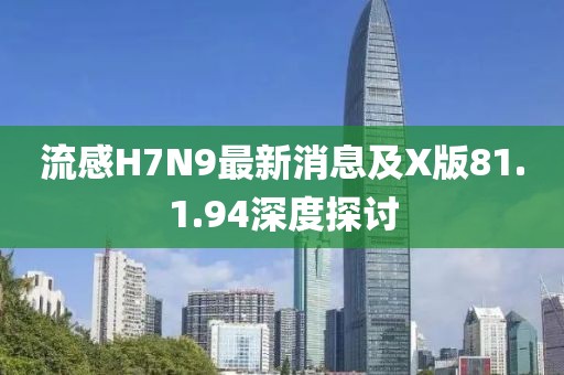 流感H7N9最新消息及X版81.1.94深度探討
