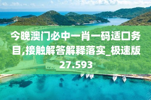 今晚澳門必中一肖一碼適囗務目,接觸解答解釋落實_極速版27.593
