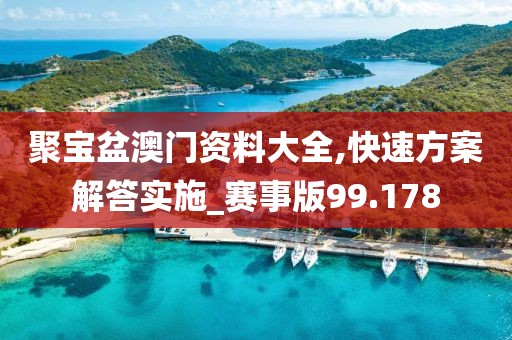 聚寶盆澳門資料大全,快速方案解答實施_賽事版99.178