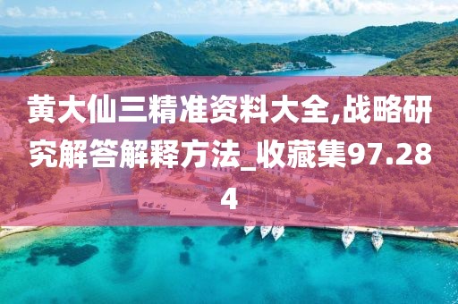 黃大仙三精準資料大全,戰略研究解答解釋方法_收藏集97.284