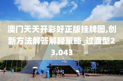 澳門天天開彩好正版掛牌圖,創新方法解答解釋策略_過渡型23.043