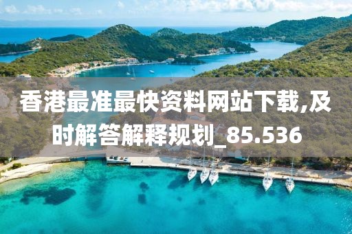 香港最準最快資料網站下載,及時解答解釋規劃_85.536