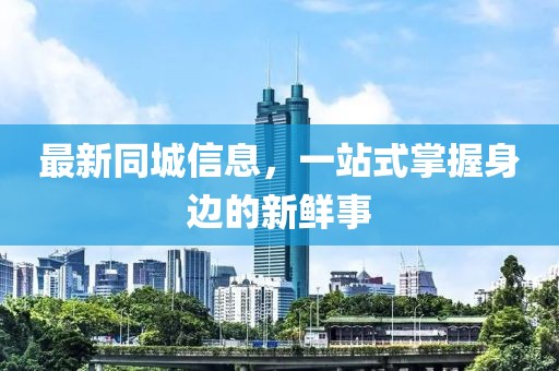 最新同城信息，一站式掌握身邊的新鮮事