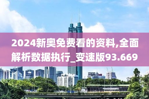 2024新奧免費看的資料,全面解析數據執行_變速版93.669