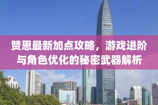 贊恩最新加點攻略，游戲進階與角色優化的秘密武器解析