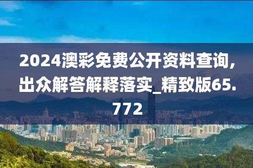 2024澳彩免費公開資料查詢,出眾解答解釋落實_精致版65.772