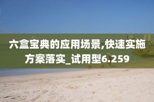 六盒寶典的應用場景,快速實施方案落實_試用型6.259