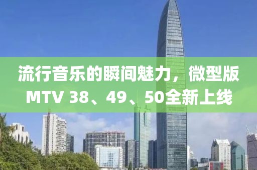 流行音樂的瞬間魅力，微型版MTV 38、49、50全新上線