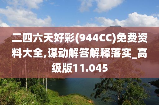 二四六天好彩(944CC)免費資料大全,謀動解答解釋落實_高級版11.045