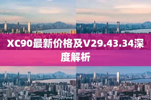 XC90最新價格及V29.43.34深度解析