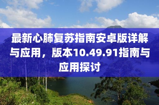 最新心肺復蘇指南安卓版詳解與應用，版本10.49.91指南與應用探討