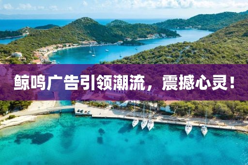 鯨鳴廣告引領潮流，震撼心靈！