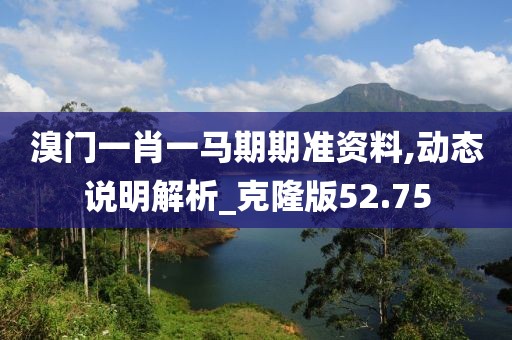 溴門一肖一馬期期準資料,動態說明解析_克隆版52.75