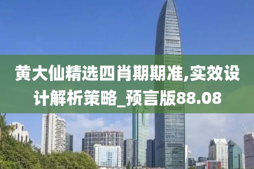 黃大仙精選四肖期期準,實效設計解析策略_預言版88.08