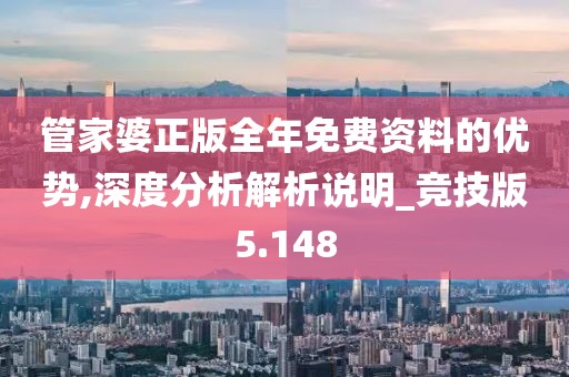 管家婆正版全年免費資料的優勢,深度分析解析說明_競技版5.148