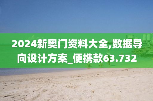 2024新奧門資料大全,數據導向設計方案_便攜款63.732