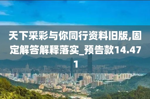 天下采彩與你同行資料舊版,固定解答解釋落實_預告款14.471
