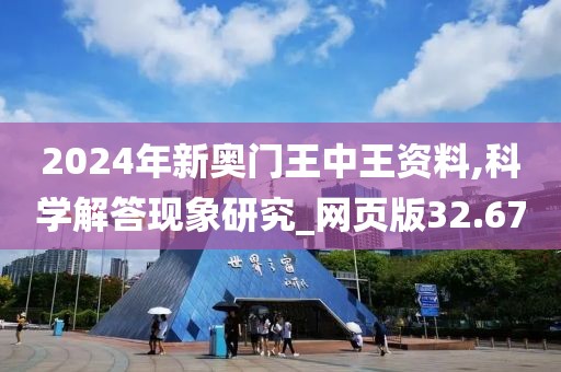 2024年新奧門王中王資料,科學解答現象研究_網頁版32.67