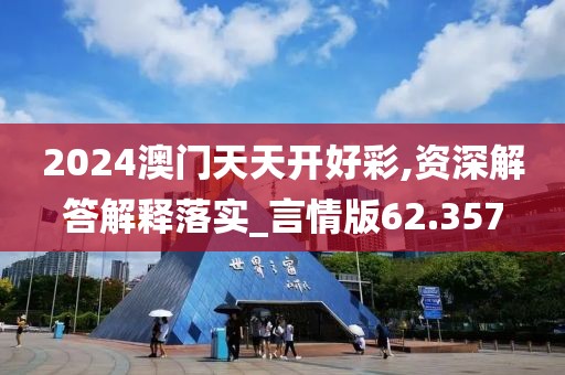2024澳門天天開好彩,資深解答解釋落實_言情版62.357