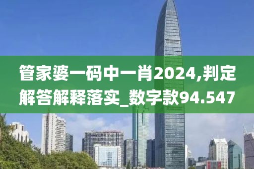 管家婆一碼中一肖2024,判定解答解釋落實_數字款94.547