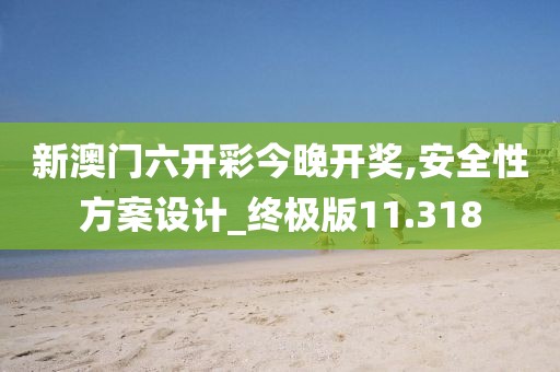 新澳門六開彩今晚開獎,安全性方案設計_終極版11.318
