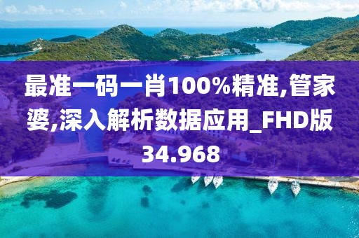 最準一碼一肖100%精準,管家婆,深入解析數據應用_FHD版34.968
