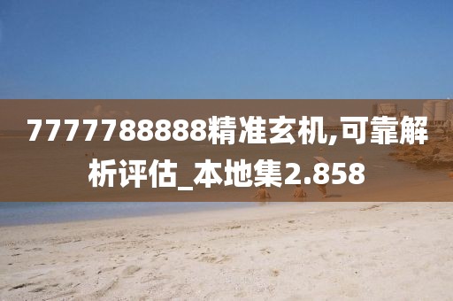7777788888精準玄機,可靠解析評估_本地集2.858