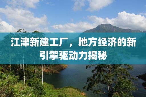 江津新建工廠，地方經濟的新引擎驅動力揭秘