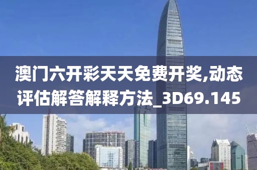 澳門六開彩天天免費開獎,動態評估解答解釋方法_3D69.145