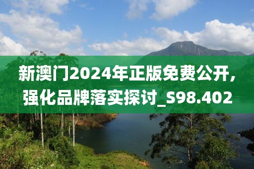 新澳門2024年正版免費公開,強化品牌落實探討_S98.402