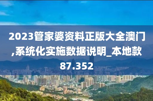 2023管家婆資料正版大全澳門,系統化實施數據說明_本地款87.352