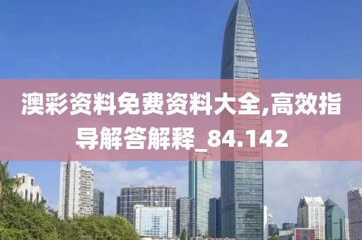 澳彩資料免費資料大全,高效指導解答解釋_84.142