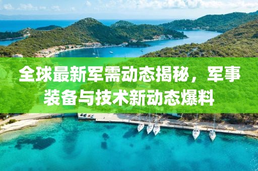 全球最新軍需動態揭秘，軍事裝備與技術新動態爆料