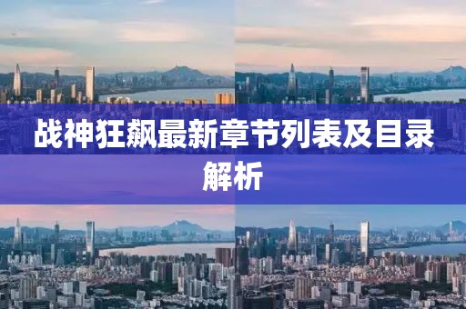 戰神狂飆最新章節列表及目錄解析