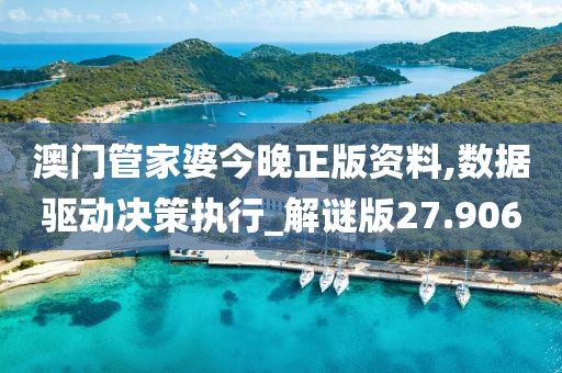 澳門管家婆今晚正版資料,數據驅動決策執行_解謎版27.906
