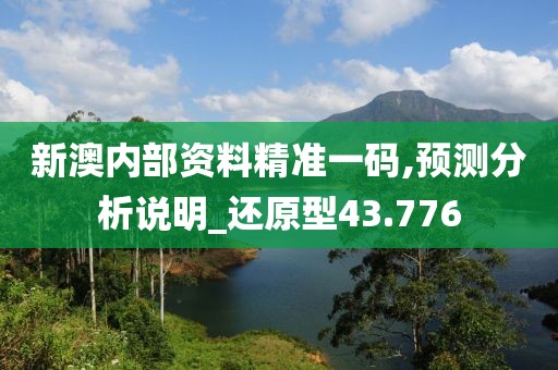 新澳內部資料精準一碼,預測分析說明_還原型43.776