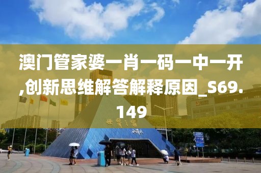 澳門管家婆一肖一碼一中一開,創新思維解答解釋原因_S69.149
