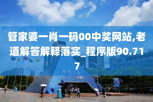 管家婆一肖一碼00中獎網站,老道解答解釋落實_程序版90.717