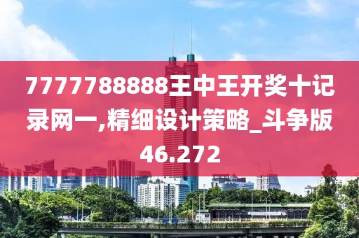 7777788888王中王開獎十記錄網一,精細設計策略_斗爭版46.272