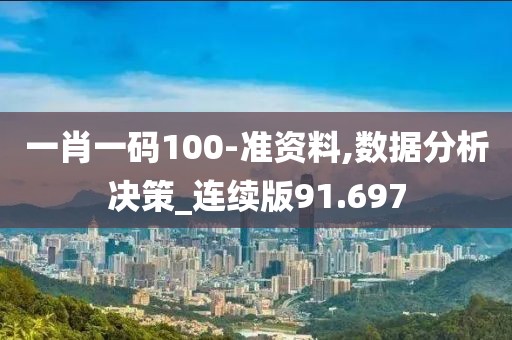 一肖一碼100-準資料,數據分析決策_連續版91.697