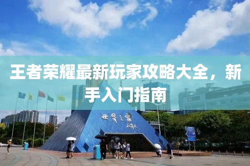 王者榮耀最新玩家攻略大全，新手入門指南