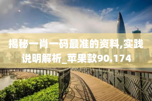 揭秘一肖一碼最準的資料,實踐說明解析_蘋果款90.174