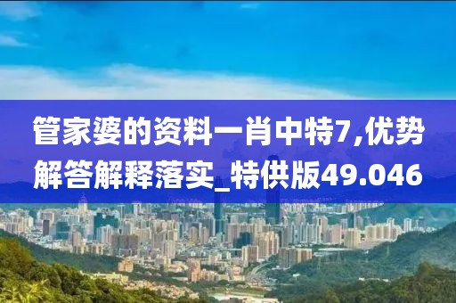 管家婆的資料一肖中特7,優勢解答解釋落實_特供版49.046