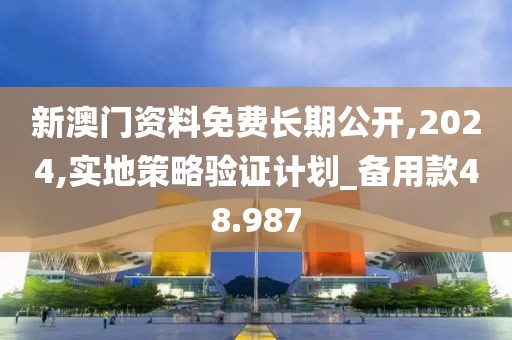 新澳門資料免費長期公開,2024,實地策略驗證計劃_備用款48.987