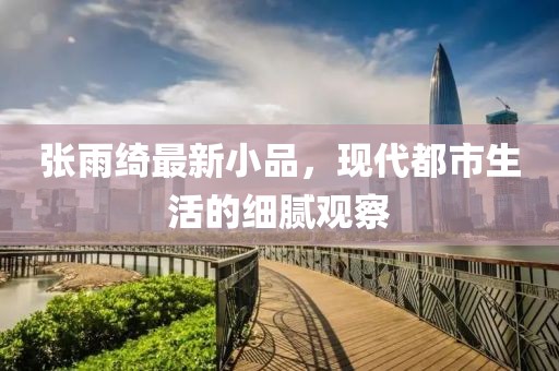 張雨綺最新小品，現代都市生活的細膩觀察