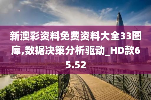 新澳彩資料免費資料大全33圖庫,數據決策分析驅動_HD款65.52