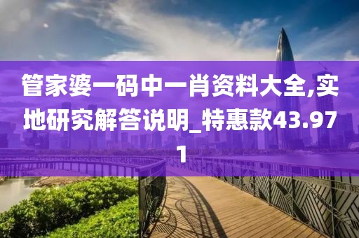 管家婆一碼中一肖資料大全,實地研究解答說明_特惠款43.971