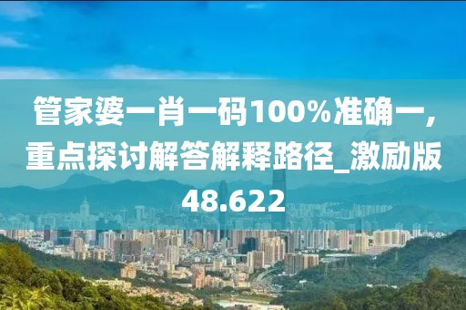 管家婆一肖一碼100%準確一,重點探討解答解釋路徑_激勵版48.622